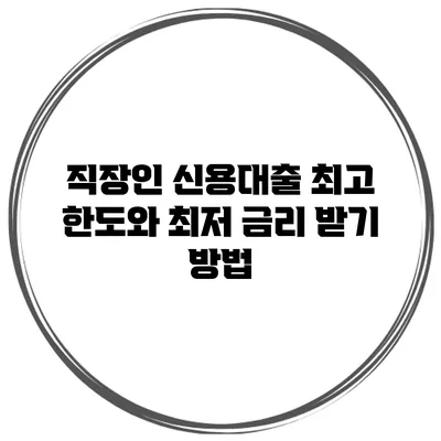직장인 신용대출 최고 한도와 최저 금리 받기 방법
