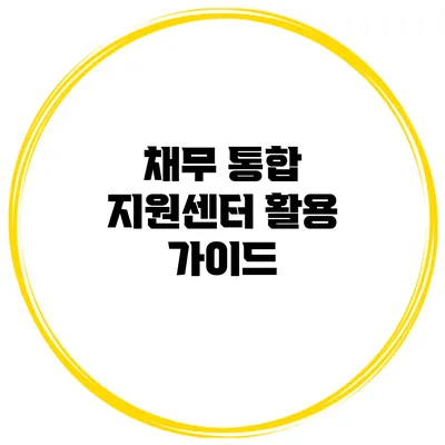 채무 통합 지원센터 활용 가이드
