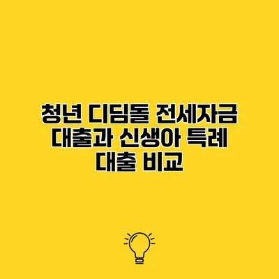 청년 디딤돌 전세자금 대출과 신생아 특례 대출 비교