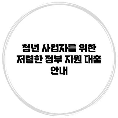 청년 사업자를 위한 저렴한 정부 지원 대출 안내