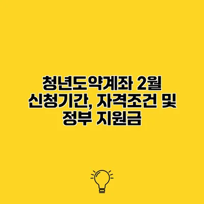 청년도약계좌 2월 신청기간, 자격조건 및 정부 지원금