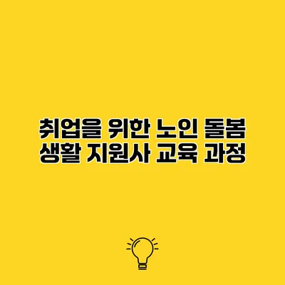 취업을 위한 노인 돌봄 생활 지원사 교육 과정