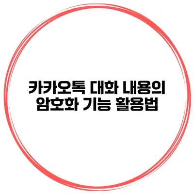 카카오톡 대화 내용의 암호화 기능 활용법