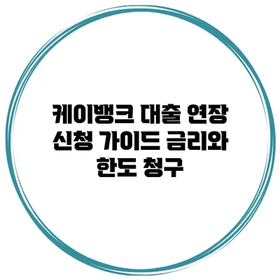케이뱅크 대출 연장 신청 가이드 금리와 한도 청구