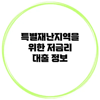 특별재난지역을 위한 저금리 대출 정보