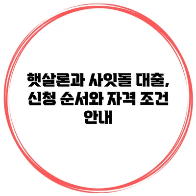 햇살론과 사잇돌 대출, 신청 순서와 자격 조건 안내