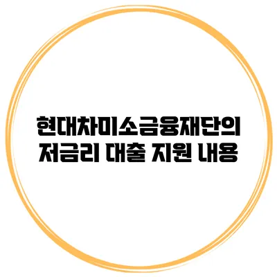 현대차미소금융재단의 저금리 대출 지원 내용