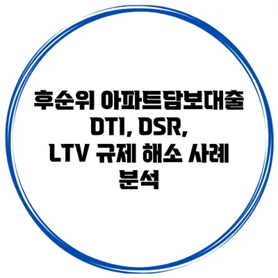 후순위 아파트담보대출 DTI, DSR, LTV 규제 해소 사례 분석