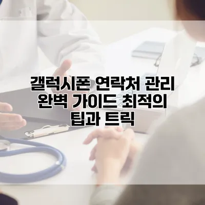 갤럭시폰 연락처 관리 완벽 가이드: 최적의 팁과 트릭