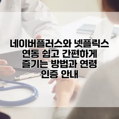 네이버플러스와 넷플릭스 연동: 쉽고 간편하게 즐기는 방법과 연령 인증 안내