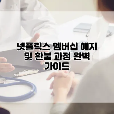 넷플릭스 멤버십 해지 및 환불 과정 완벽 가이드