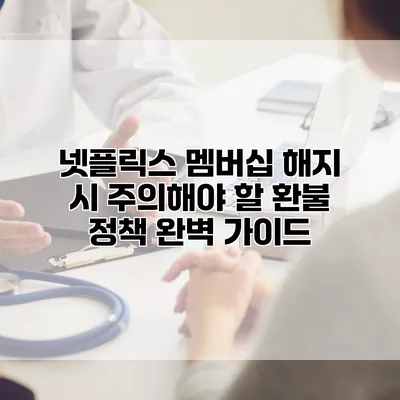 넷플릭스 멤버십 해지 시 주의해야 할 환불 정책 완벽 가이드
