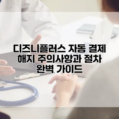 디즈니플러스 자동 결제 해지 주의사항과 절차 완벽 가이드
