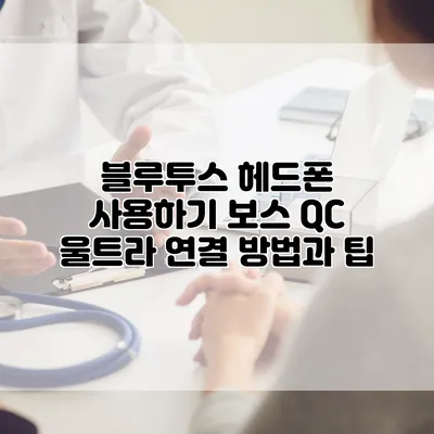 블루투스 헤드폰 사용하기: 보스 QC 울트라 연결 방법과 팁