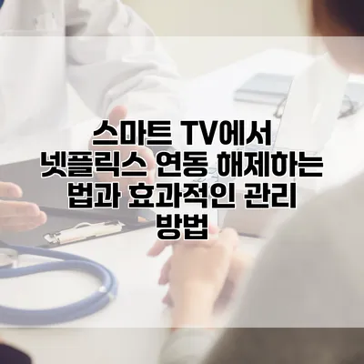 스마트 TV에서 넷플릭스 연동 해제하는 법과 효과적인 관리 방법