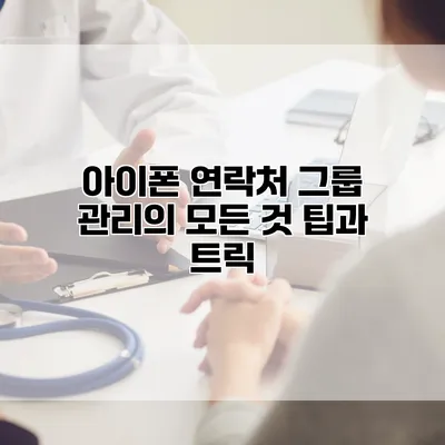 아이폰 연락처 그룹 관리의 모든 것: 팁과 트릭