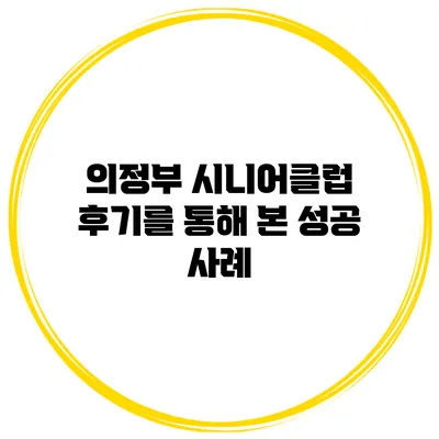 의정부 시니어클럽 후기를 통해 본 성공 사례
