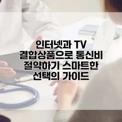 인터넷과 TV 결합상품으로 통신비 절약하기: 스마트한 선택의 가이드
