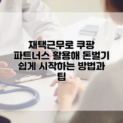 재택근무로 쿠팡 파트너스 활용해 돈벌기: 쉽게 시작하는 방법과 팁