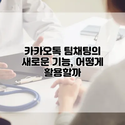카카오톡 팀채팅의 새로운 기능, 어떻게 활용할까?