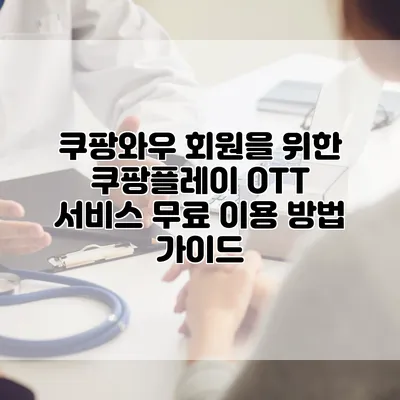 쿠팡와우 회원을 위한 쿠팡플레이 OTT 서비스 무료 이용 방법 가이드
