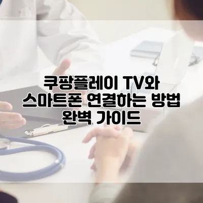 쿠팡플레이 TV와 스마트폰 연결하는 방법 완벽 가이드