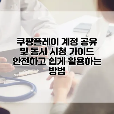 쿠팡플레이 계정 공유 및 동시 시청 가이드: 안전하고 쉽게 활용하는 방법