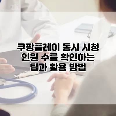 쿠팡플레이 동시 시청 인원 수를 확인하는 팁과 활용 방법