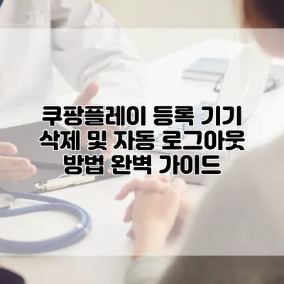 쿠팡플레이 등록 기기 삭제 및 자동 로그아웃 방법 완벽 가이드