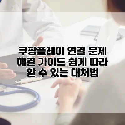 쿠팡플레이 연결 문제 해결 가이드: 쉽게 따라 할 수 있는 대처법