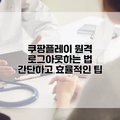 쿠팡플레이 원격 로그아웃하는 법: 간단하고 효율적인 팁