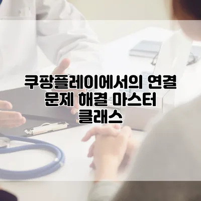 쿠팡플레이에서의 연결 문제 해결 마스터 클래스