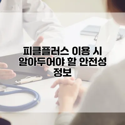 피클플러스 이용 시 알아두어야 할 안전성 정보