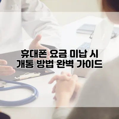 휴대폰 요금 미납 시 개통 방법 완벽 가이드