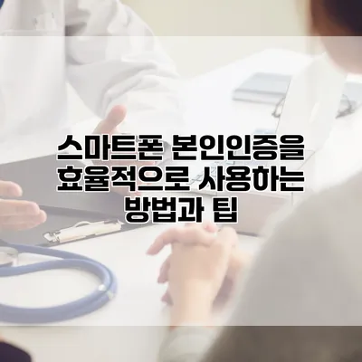 스마트폰 본인인증을 효율적으로 사용하는 방법과 팁